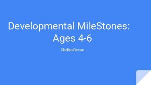 Developmental Mile Stones Ages 4 6 Shelita Brown