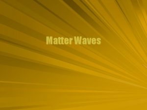 Matter Waves Photon Duality The photon can behave Matter Waves Photon Duality The photon can behave