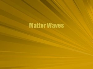 Matter Waves Photon Duality The photon can behave