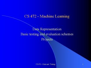 CS 472 Machine Learning Data Representation Basic testing