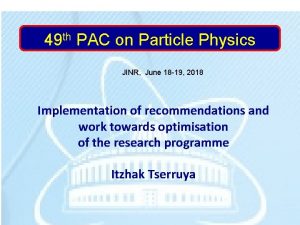 49 th PAC on Particle Physics JINR June