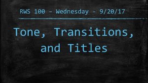 RWS 100 Wednesday 92017 Tone Transitions and Titles