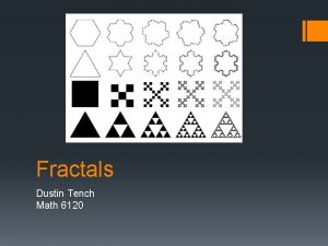 Fractals Dustin Tench Math 6120 What is a