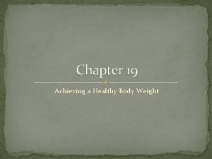 Chapter 19 Achieving a Healthy Body Weight Maintaining