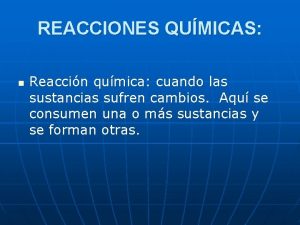 REACCIONES QUMICAS n Reaccin qumica cuando las sustancias