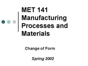 MET 141 Manufacturing Processes and Materials Change of