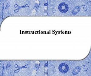 Instructional Systems Chapter Outline Instructional Systems Components of