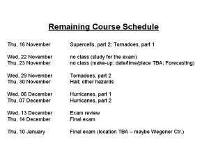 Remaining Course Schedule Thu 16 November Supercells part