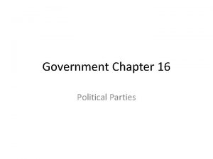 Government Chapter 16 Political Parties Development of Parties