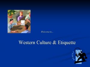 Welcome to Western Culture Etiquette Western Culture Etiquette