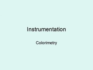 Instrumentation Colorimetry Principles This is a technique involving
