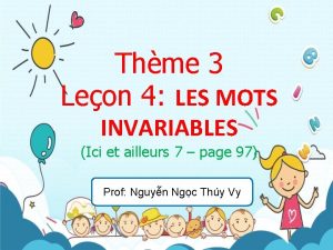 Thme 3 Leon 4 LES MOTS INVARIABLES Ici