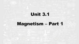 Unit 3 1 Magnetism Part 1 Magnets exert