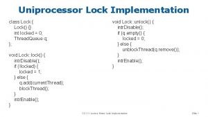 Uniprocessor Lock Implementation class Lock Lock int locked