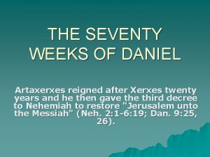 THE SEVENTY WEEKS OF DANIEL Artaxerxes reigned after