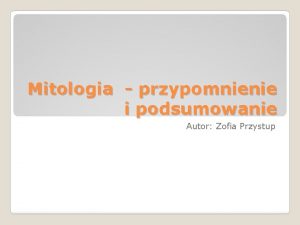 Mitologia przypomnienie i podsumowanie Autor Zofia Przystup Lekcja