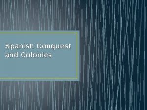 Spanish Conquest and Colonies Christopher Columbus and other