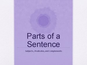 Parts of a Sentence Subjects Predicates and Complements