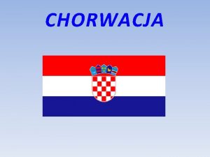 CHORWACJA Chorwacja fakty i liczby Stolica Zagrzeb Pooenie
