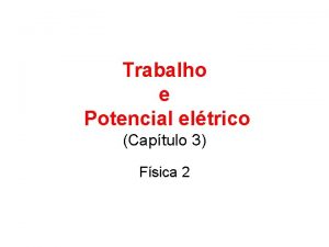 Trabalho e Potencial eltrico Captulo 3 Fsica 2