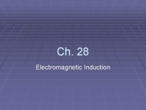 Ch 28 Electromagnetic Induction Chapter Overview Motional EMF