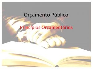 Oramento Pblico Princpios Oramentrios Princpios Oramentrios Unidade Anualidade