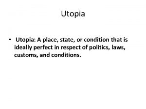 Utopia Utopia A place state or condition that