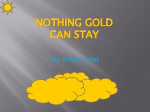 NOTHING GOLD CAN STAY By Robert Frost Natures