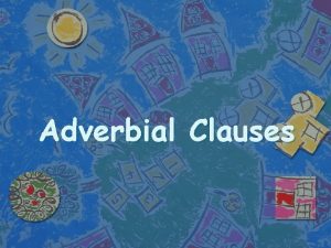 Adverbial Clauses n An adverbial clause is a