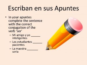 Escriban en sus Apuntes In your apuntes complete