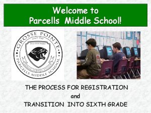 Welcome to Parcells Middle School THE PROCESS FOR