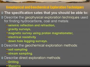 Geophysical and Geochemical Exploration Techniques The specification sates Geophysical and Geochemical Exploration Techniques The specification sates