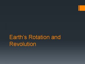 Earths Rotation and Revolution Earths Rotation Earth rotates