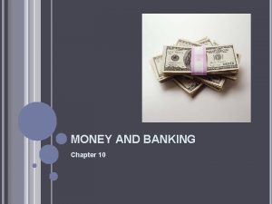 MONEY AND BANKING Chapter 10 MONEY Money is
