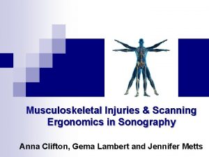 Musculoskeletal Injuries Scanning Ergonomics in Sonography Anna Clifton