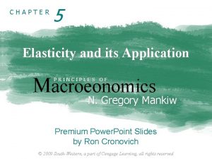 CHAPTER 5 Elasticity and its Application Macroeonomics PRINCIPLES