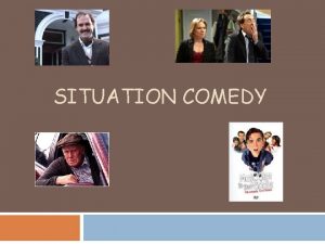 SITUATION COMEDY The birth of sitcom The sitcom