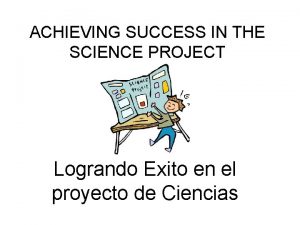 ACHIEVING SUCCESS IN THE SCIENCE PROJECT Logrando Exito