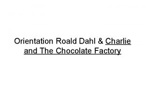 Orientation Roald Dahl Charlie and The Chocolate Factory