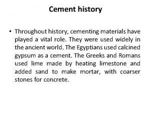 Cement history Throughout history cementing materials have played