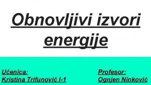 Obnovljivi izvori energije Uenica Kristina Trifunovi I1 Profesor