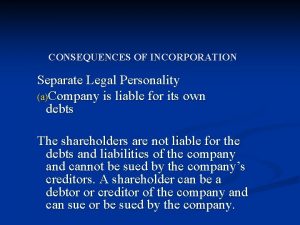 CONSEQUENCES OF INCORPORATION Separate Legal Personality aCompany is