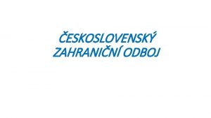 ESKOSLOVENSK ZAHRANIN ODBOJ V tomto okamiku stojme a