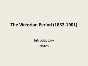 The Victorian Period 1832 1901 Introductory Notes The