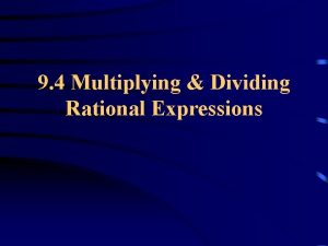 9 4 Multiplying Dividing Rational Expressions Simplifying Rational