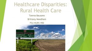 Healthcare Disparities Rural Health Care Tawna Bausano Brittany