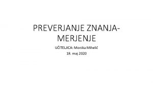 PREVERJANJE ZNANJAMERJENJE UITELJICA Monika Miheli 18 maj 2020