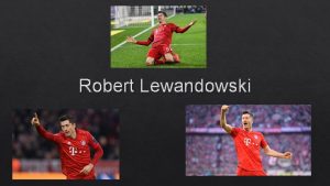 Robert Lewandowski Robert Lewandowski ur 21 sierpnia 1988