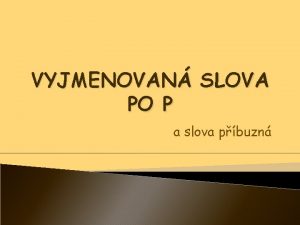 VYJMENOVAN SLOVA PO P a slova pbuzn Dal