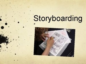 Storyboarding Storyboards are pictures hand drawn or computer